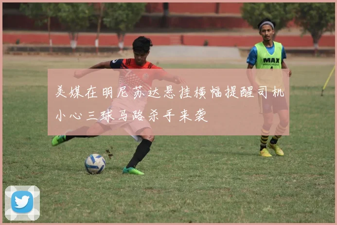 美媒在明尼苏达悬挂横幅提醒司机小心三球马路杀手来袭