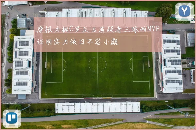 摩根力挺C罗反击质疑者三球两MVP证明实力依旧不容小觑